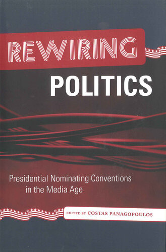 Rewiring Politics Presidential Nominating Conventions In The Media Age Costas Panagopoulos