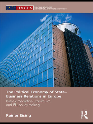 The Political Economy Of Statebusiness Relations In Europe Interest Mediation Capitalism And Eu Policy Making Rainer Eising