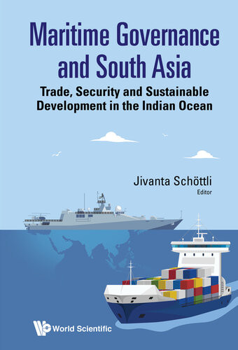 Maritime Governance And South Asia Trade Security And Sustainable Development In The Indian Ocean Jivanta Schottli Editor