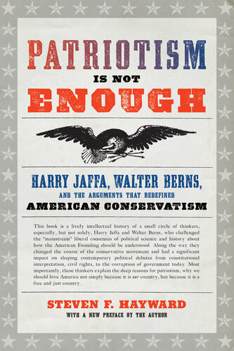 Patriotism Is Not Enough Harry Jaffa Walter Berns And The Arguments That Redefined American Conservatism Steven F Hayward