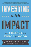 Investing With Impact Why Finance Is A Force For Good 1st Edition Jeremy K Balkin