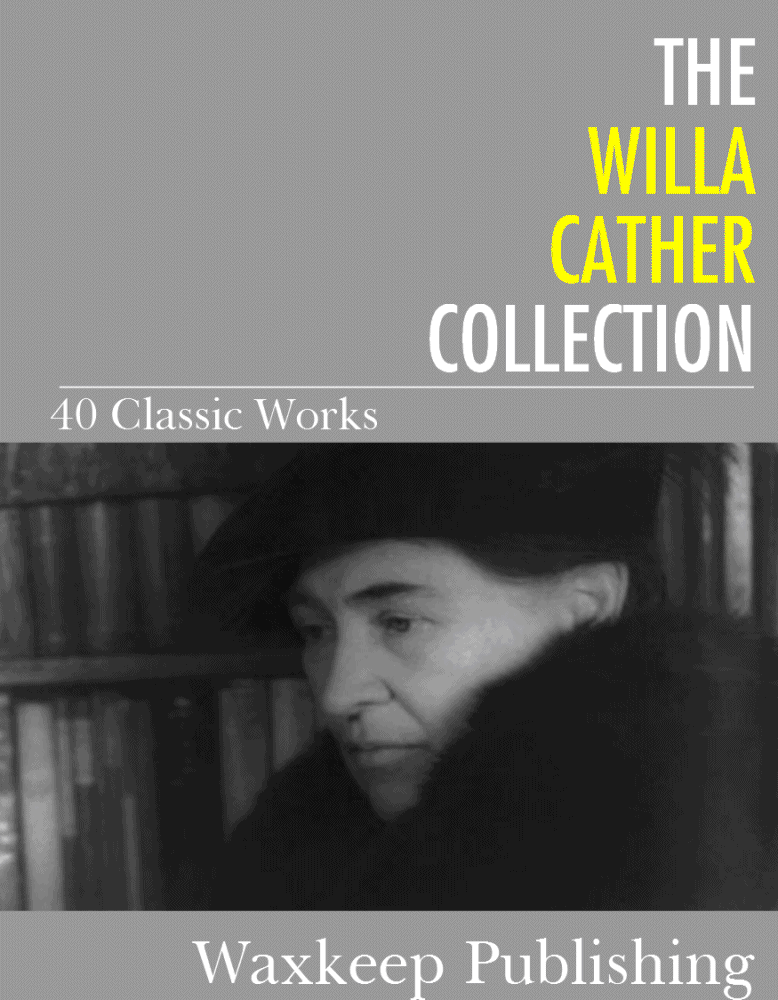 The Willa Cather Collection 40 Classic Works Cather Willa