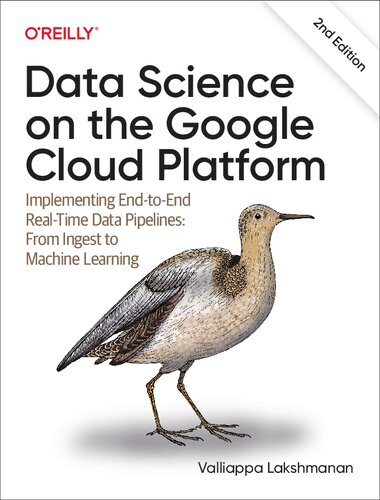 Data Science On The Google Cloud Platform Implementing Endtoend Realtime Data Pipelines From Ingest To Machine Learning 2nd Edition Valliappa Lakshmanan