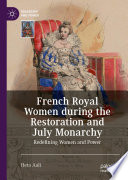 French Royal Women During The Restoration And July Monarchy Redefining Women And Power 1st Edition Heta Aali