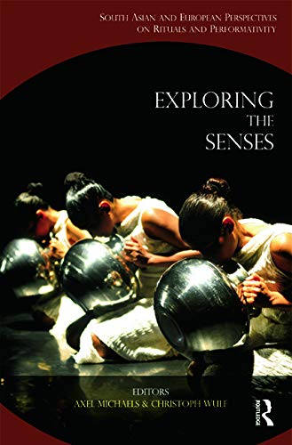 Exploring The Senses South Asian And European Perspectives On Rituals And Performativity 1st Edition Axel Michaels