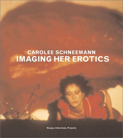 Imaging Her Erotics Essays Interviews Projects Carolee Schneemann
