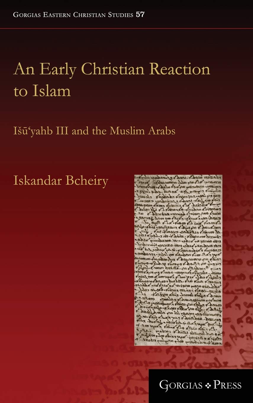 An Early Christian Reaction To Islam Iyahb Iii And The Muslim Arabs Iskandar Bcheiry
