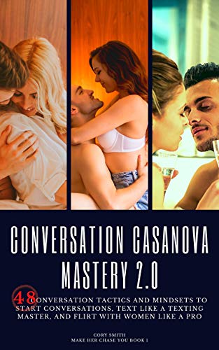 Conversation Casanova Mastery 20 48 Conversation Tactics And Mindsets To Start Conversations Text Like A Texting Master And Flirt With Women Like A Pro Make Her Chase You Book 1 Cory Smith