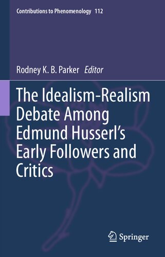 The Idealismrealism Debate Among Edmund Husserls Early Followers And Critics 1st Edition Rodney K B Parker