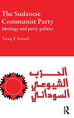 The Sudanese Communist Party Ideology And Party Politics 1st Edition Tareq Y Ismael