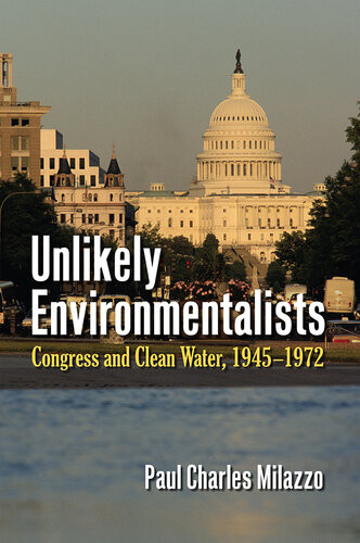 Unlikely Environmentalists Congress And Clean Water 19551972 Paul Charles Milazzo
