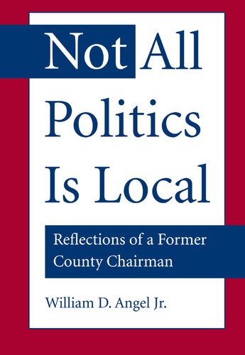 Not All Politics Is Local Reflections Of A Former County Chairman William Daniel Angel Jr
