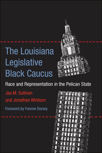The Louisiana Legislative Black Caucus Race And Representation In The Pelican State Jas M Sullivan Jonathan Winburn