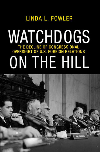 Watchdogs On The Hill The Decline Of Congressional Oversight Of Us Foreign Relations Linda L Fowler