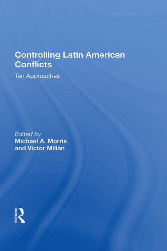 Controlling Latin American Conflicts Ten Approaches Michael A Morris Victor Milln