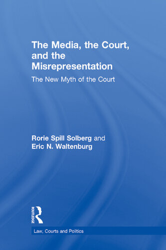 The Media The Court And The Misrepresentation The New Myth Of The Court Rorie Spill Solberg Eric N Waltenburg