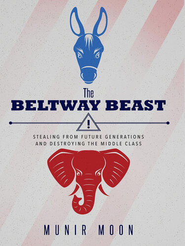 The Beltway Beast Stealing From Future Generations And Destroying The Middle Class Munir Moon
