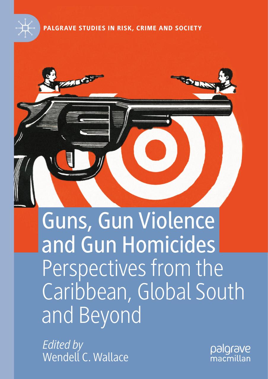 Guns Gun Violence And Gun Homicides Perspectives From The Caribbean Global South And Beyond 1st Edition Wendell C Wallace