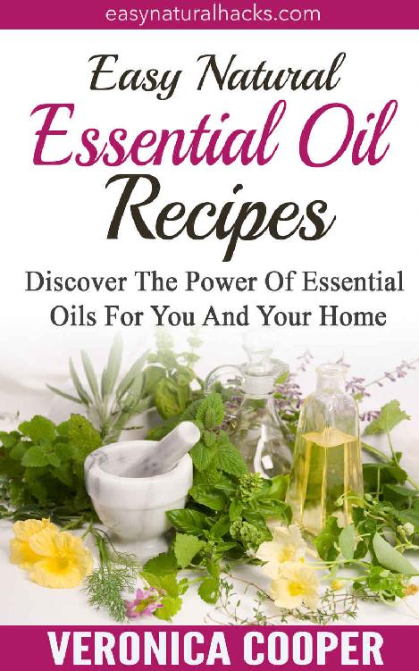 Easy Natural Essential Oil Recipes Discover The Power Of Essential Oils For You Your Family And Your Home Veronica Cooper