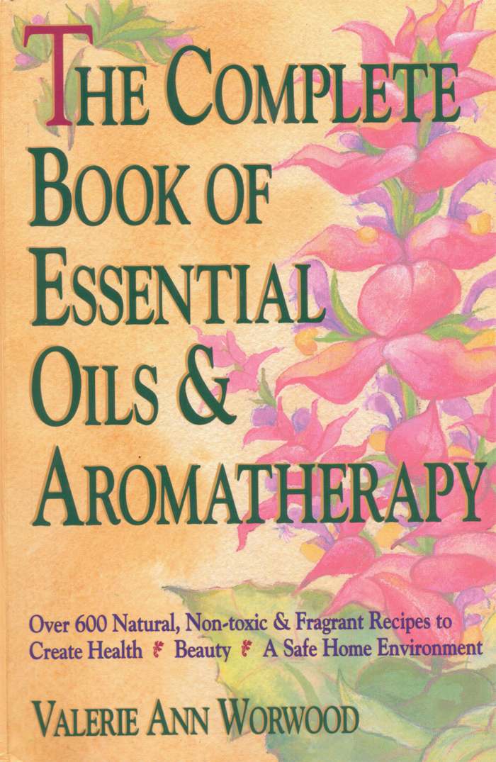 The Complete Book Of Essential Oils And Aromatherapy Valerie Ann Worwood