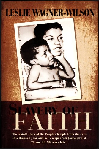 Slavery Of Faith The Untold Story Of The Peoples Temple From The Eyes Of A Thirteen Year Old Her Escape From Jonestown At 20 And Life 30 Years Later Leslie Wagner Wilson