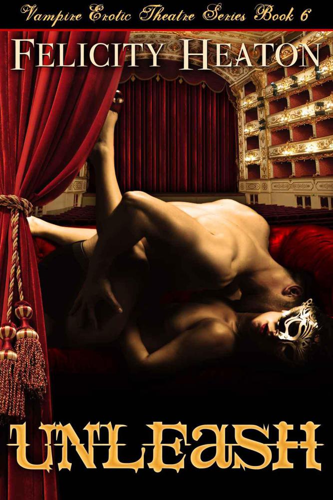 Unleash Vampire Erotic Theatre Romance Series Book 6 Felicity Heaton