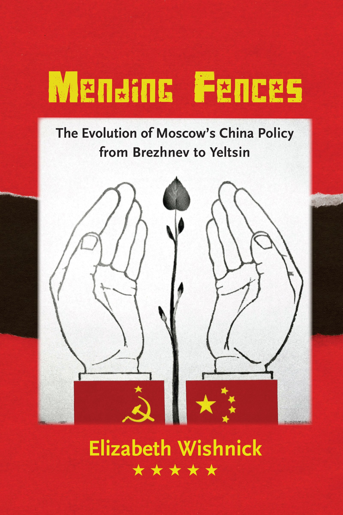 Mending Fences The Evolution Of Moscows China Policy From Brezhnev To Yeltsin 1st Edition Elizabeth Wishnick