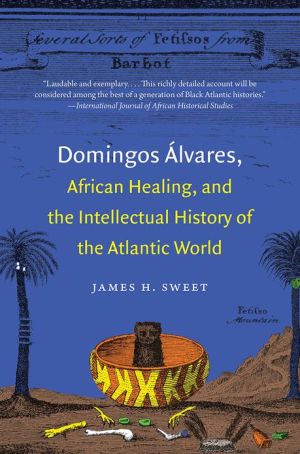 Domingos Lvares African Healing And The Intellectual History Of The Atlantic World Illustrated Sweet