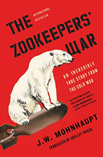 The Zookeepers War An Incredible True Story From The Cold War Jw Mohnhaupt