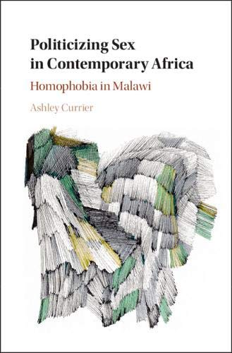 Politicizing Sex In Contemporary Africa Homophobia In Malawi Ashley Currier