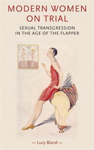Modern Women On Trial Sexual Transgression In The Age Of The Flapper Gender In History Illustrated Lucy Bland