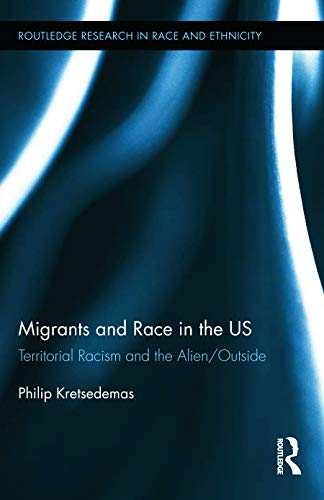Migrants And Race In The Us Territorial Racism And The Alienoutside 1st Edition Philip Kretsedemas