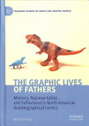 The Graphic Lives Of Fathers Memory Representation And Fatherhood In North American Autobiographical Comics 1st Edition Mihaela Precup