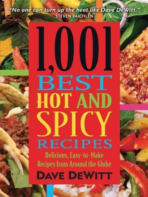1001 Best Hot And Spicy Recipes Delicious Easytomake Recipes From Around The Globe Dave Dewitt