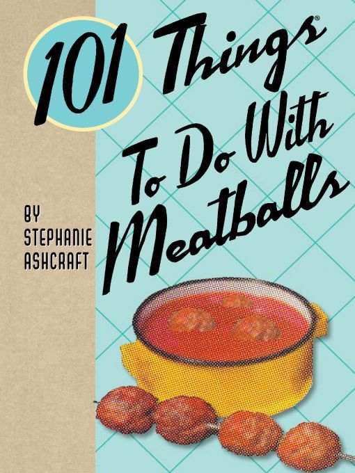 101 Things To Do With Meatballs Stephanie Ashcraft