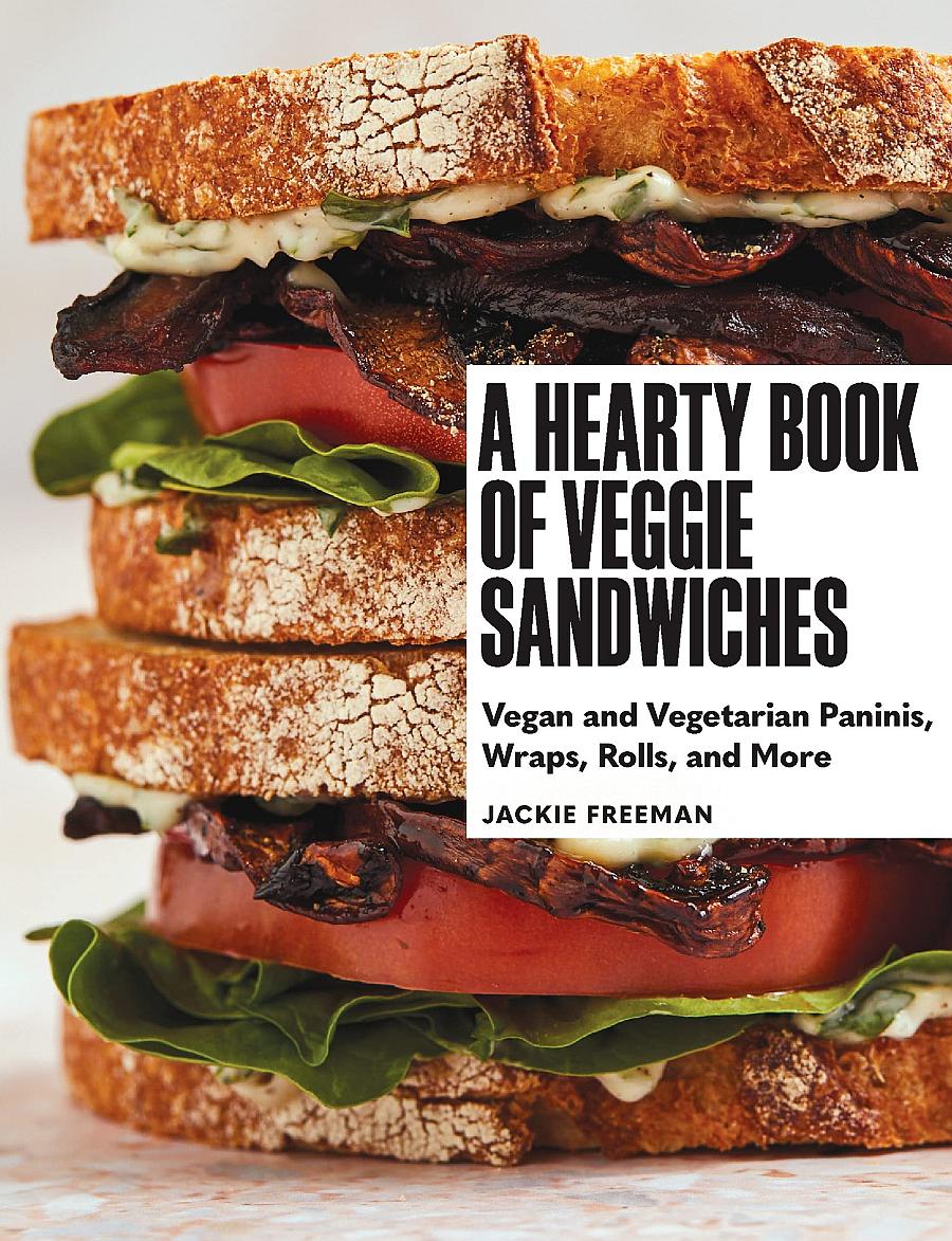 A Hearty Book Of Veggie Sandwiches Vegan And Vegetarian Paninis Wraps Rolls And More Jackie Freeman