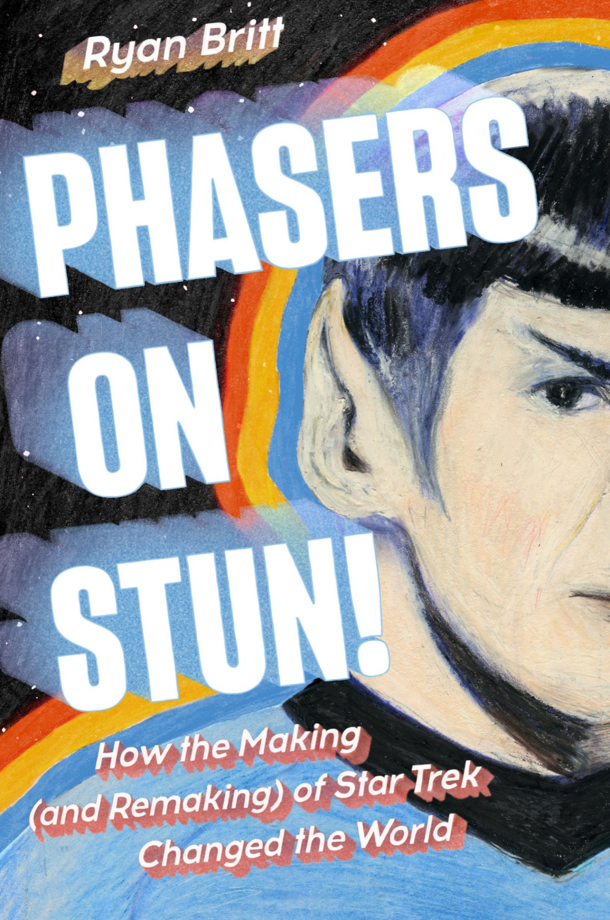 Phasers On Stun How The Making And Remaking Of Star Trek Changed The World Ryan Britt