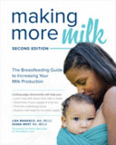 Making More Milk The Breastfeeding Guide To Increasing Your Milk Production Second Edition 2nd Edition Lisa Marasco