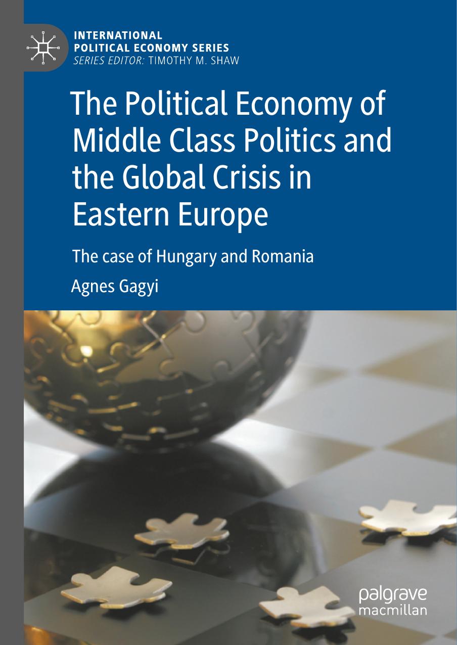 The Political Economy Of Middle Class Politics And The Global Crisis In Eastern Europe The Case Of Hungary And Romania 1st Edition Agnes Gagyi