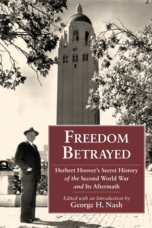 Freedom Betrayed Herbert Hoovers Secret History Of The Second World War And Its Aftermath George H Nash