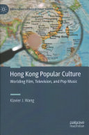 Hong Kong Popular Culture Worlding Film Television And Pop Music 1st Edition Klavier J Wang