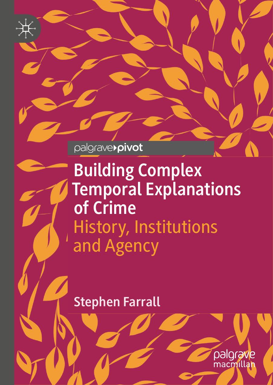 Building Complex Temporal Explanations Of Crime History Institutions And Agency 1st Edition Stephen Farrall