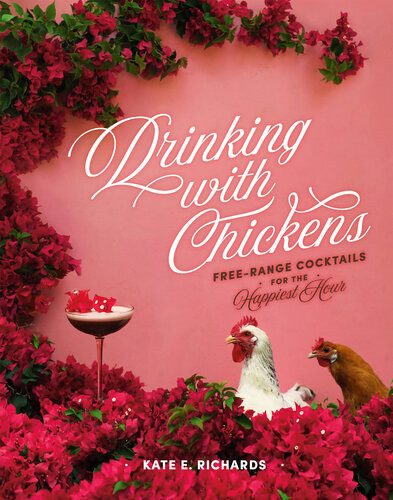 Drinking With Chickens Freerange Cocktails For The Happiest Hour Kate E Richards