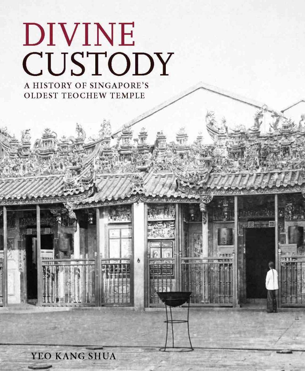 Divine Custody A History Of Singapores Oldest Teochew Temple Kang Shua Yeo