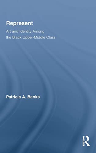 Represent Art And Identity Among The Black Uppermiddle Class 1st Edition Patricia A Banks