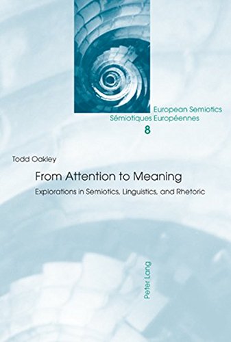 From Attention To Meaning Explorations In Semiotics Linguistics And Rhetoric European Semiotics Smiotiques Europennes New Todd Oakley