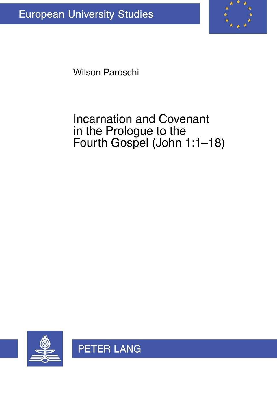 Incarnation And Covenant In The Prologue To The Fourth Gospel John 1118 Europische Hochschulschriften European University Studies Publications Universitaires Europennes New Wilson Paroschi