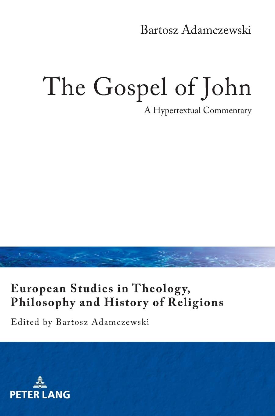 The Gospel Of John A Hypertextual Commentary European Studies In Theology Philosophy And History Of Religions New Bartosz Adamczewski