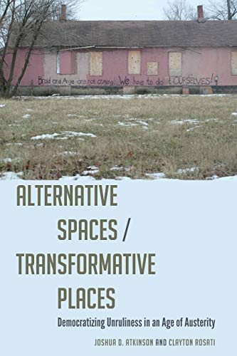 Alternative Spacestransformative Places Democratizing Unruliness In An Age Of Austerity Frontiers In Political Communication New Joshua D Atkinson