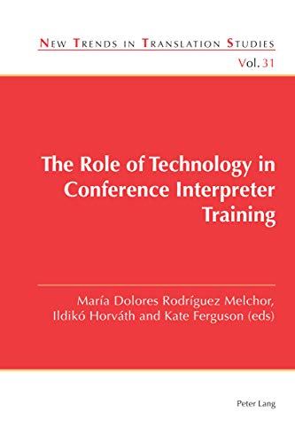 The Role Of Technology In Conference Interpreter Training New Trends In Translation Studies New Mara Dolores Rodrguez Melchor Editor